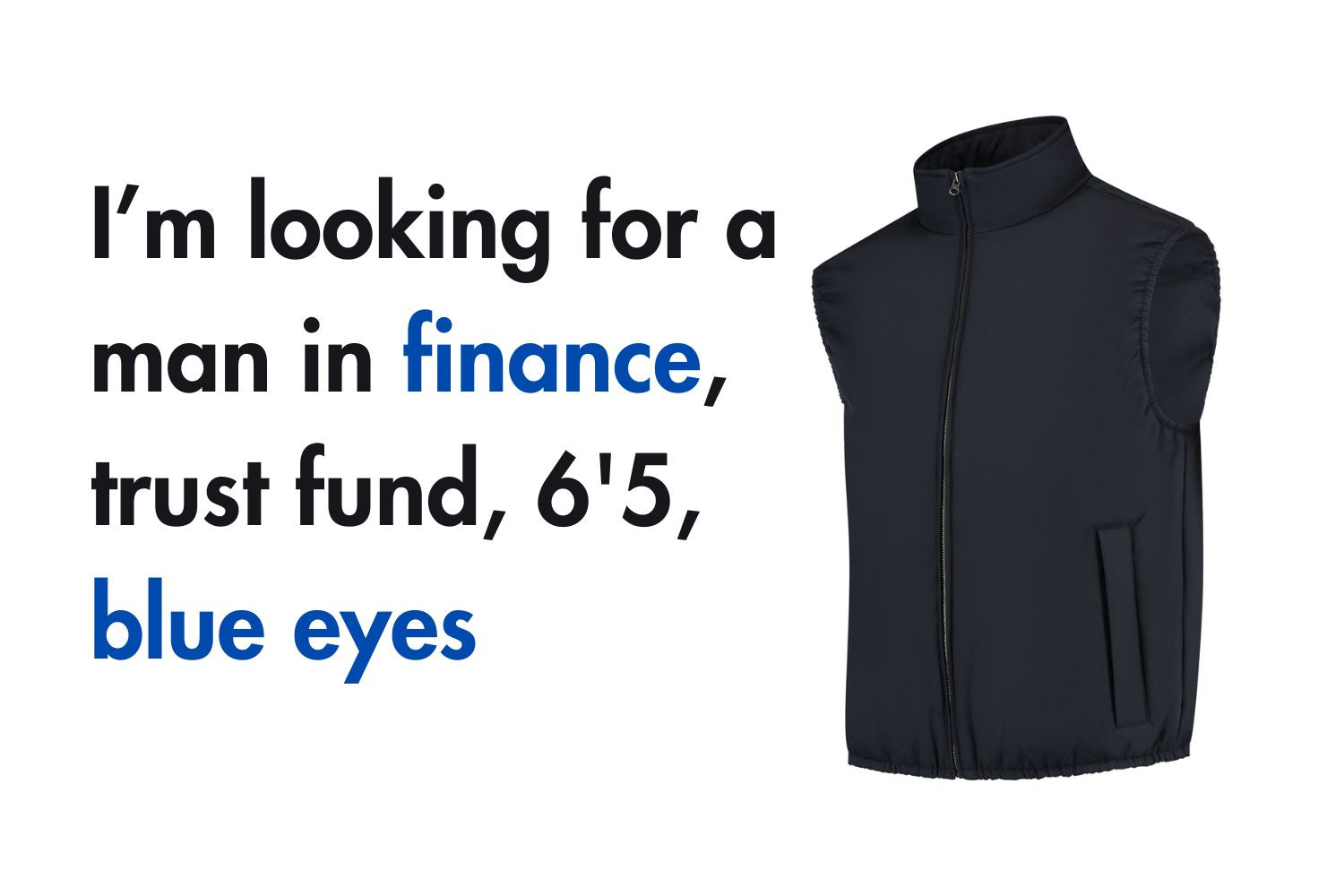 Finance, trust fund, 6'5, blue eyes